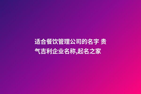 适合餐饮管理公司的名字 贵气吉利企业名称,起名之家-第1张-公司起名-玄机派